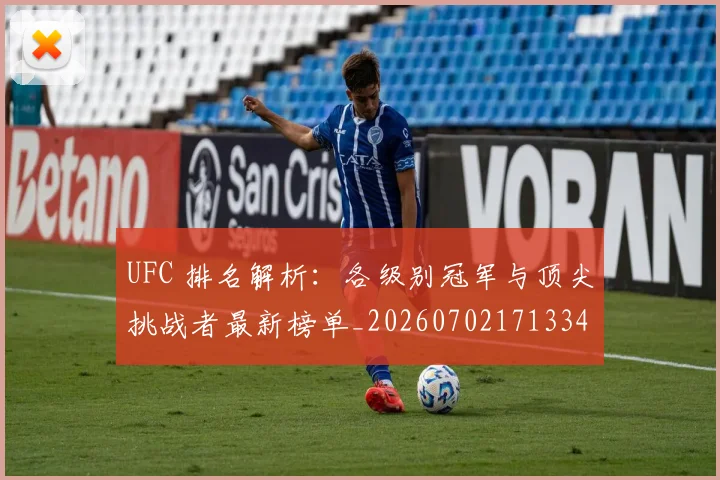 UFC 排名解析：各级别冠军与顶尖挑战者最新榜单_20260702171334