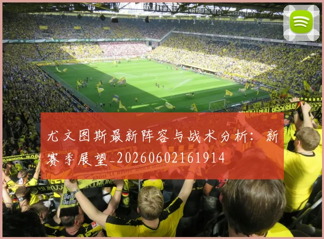 尤文图斯最新阵容与战术分析：新赛季展望_20260602161914