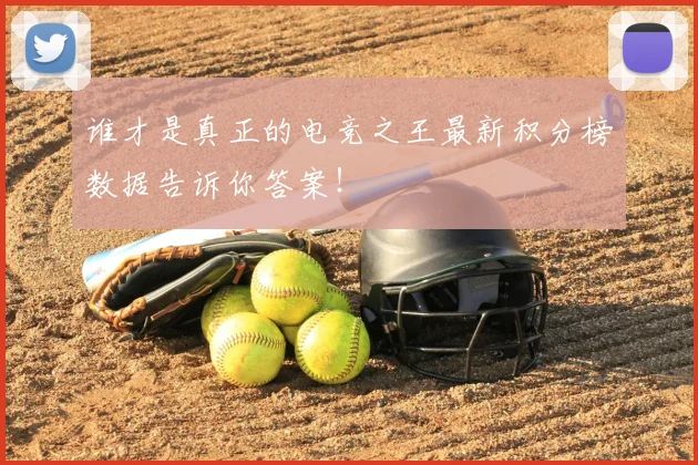 谁才是真正的电竞之王最新积分榜数据告诉你答案！