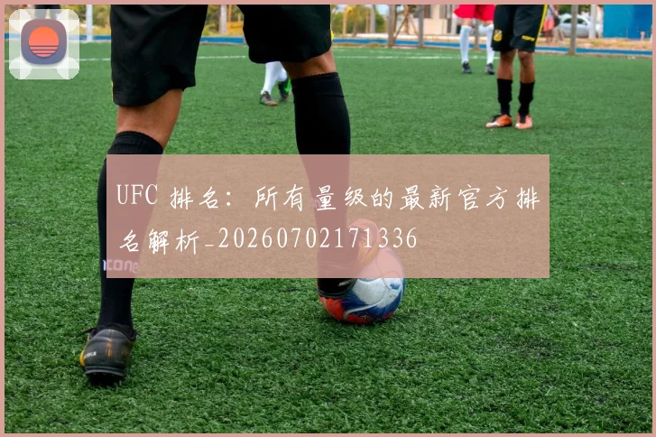 UFC 排名：所有量级的最新官方排名解析_20260702171336